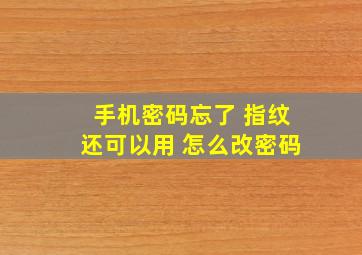 手机密码忘了 指纹还可以用 怎么改密码